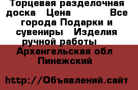 Торцевая разделочная доска › Цена ­ 2 500 - Все города Подарки и сувениры » Изделия ручной работы   . Архангельская обл.,Пинежский 